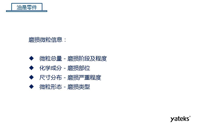磨損微粒信息含義：1、微?？偭糠从衬p階段及程度；2、化學(xué)成分反映磨損部位信息；3、尺寸分布體現(xiàn)磨損的嚴(yán)重程度；4、微粒形態(tài)表明磨損類型